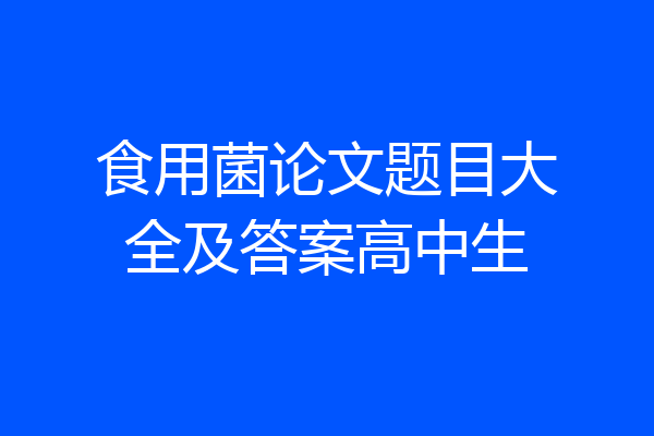 食用菌论文题目大全及答案高中生