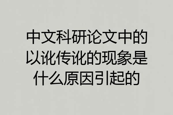 中文科研论文中的以讹传讹的现象是什么原因引起的