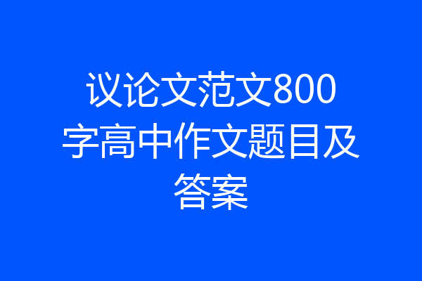 议论文范文800字高中作文题目及答案