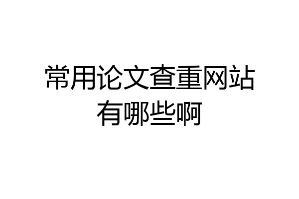 常用论文查重网站有哪些啊