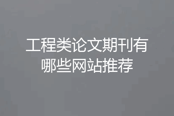 工程类论文期刊有哪些网站推荐