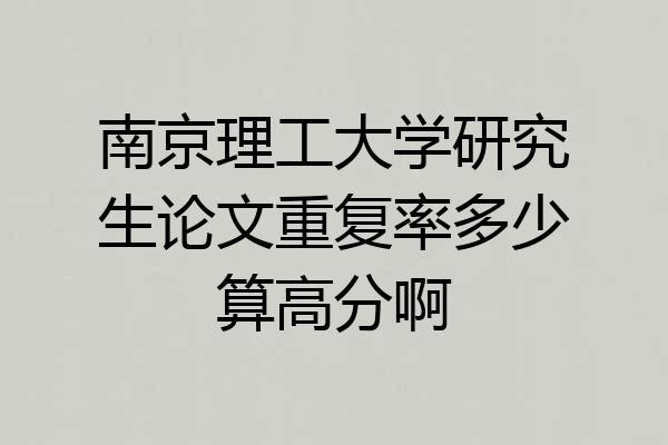 南京理工大学研究生论文重复率多少算高分啊