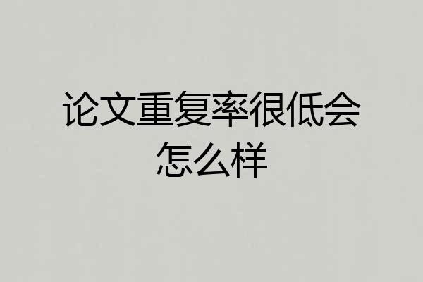 论文重复率很低会怎么样
