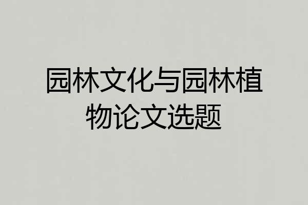 园林文化与园林植物论文选题