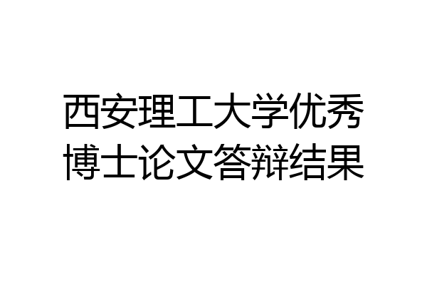 西安理工大学优秀博士论文答辩结果