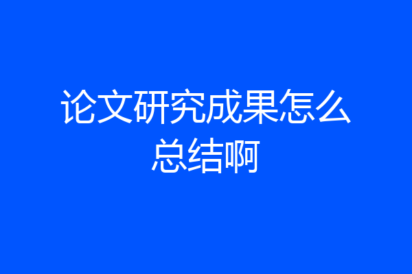论文研究成果怎么总结啊