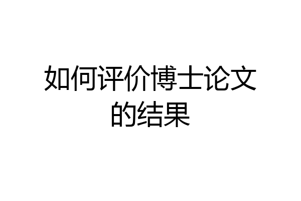 如何评价博士论文的结果