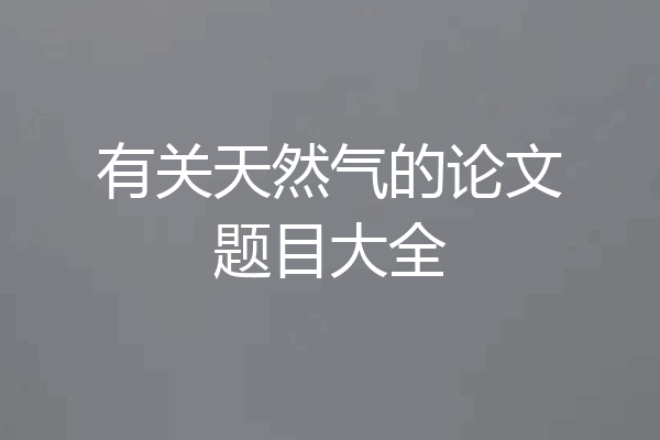 有关天然气的论文题目大全