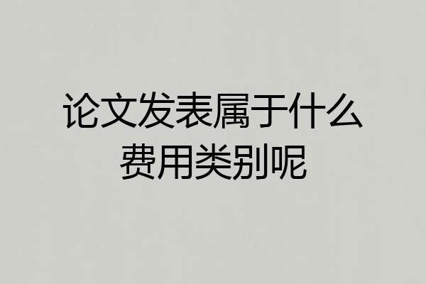 论文发表属于什么费用类别呢