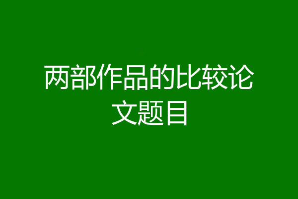 两部作品的比较论文题目
