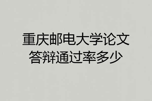 重庆邮电大学论文答辩通过率多少