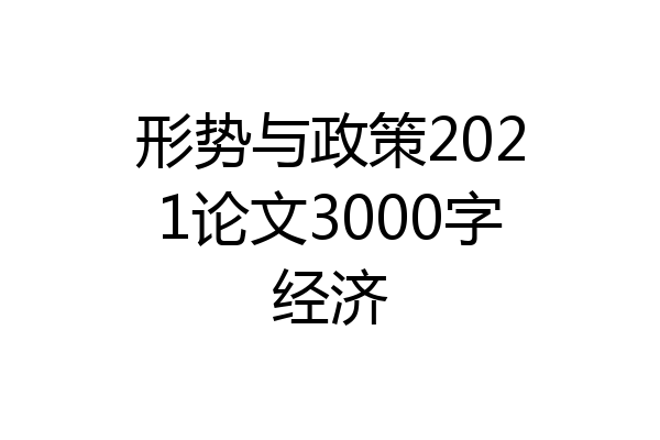 形势与政策2021论文3000字经济