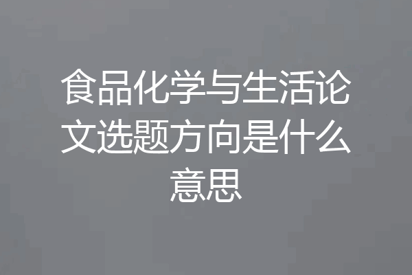 食品化学与生活论文选题方向是什么意思