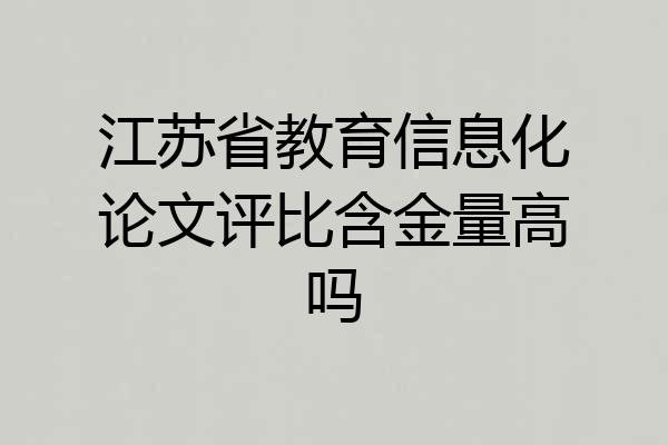 江苏省教育信息化论文评比含金量高吗