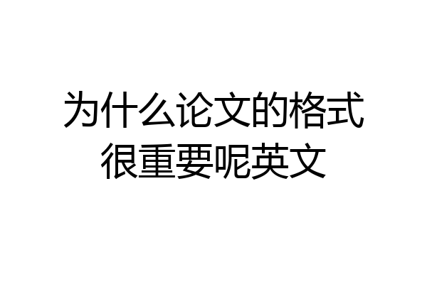 为什么论文的格式很重要呢英文