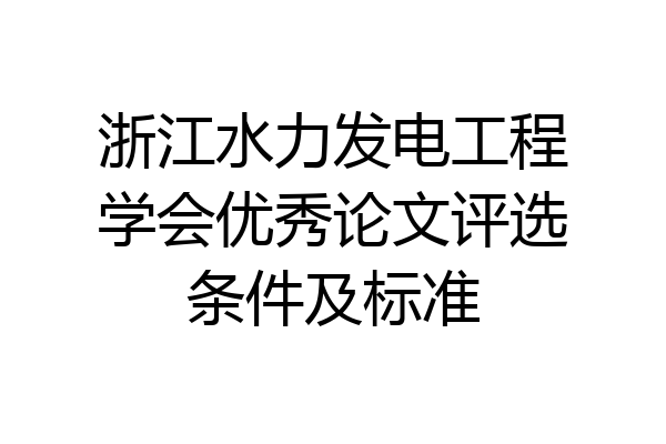 浙江水力发电工程学会优秀论文评选条件及标准