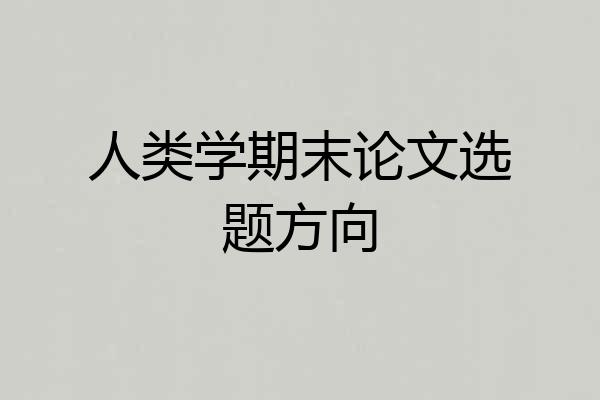 人类学期末论文选题方向