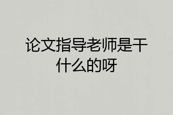 论文指导老师是干什么的呀