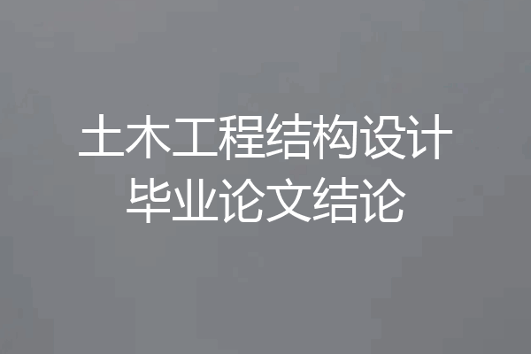 土木工程结构设计毕业论文结论