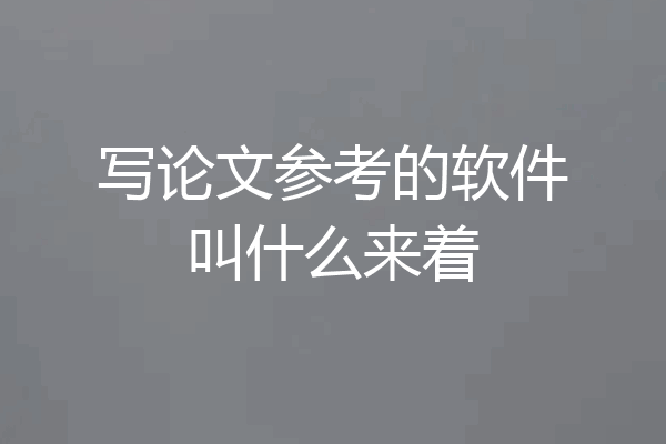 写论文参考的软件叫什么来着