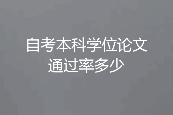 自考本科学位论文通过率多少