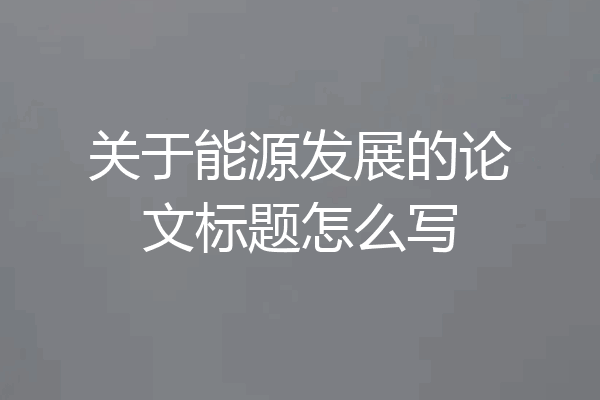 关于能源发展的论文标题怎么写