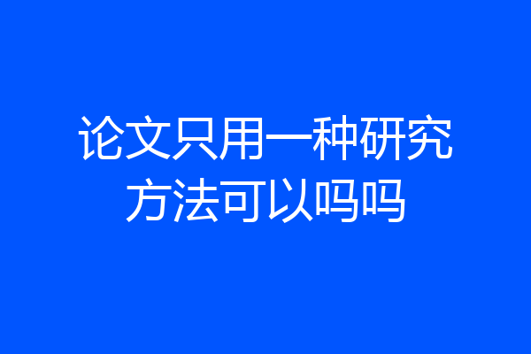 论文只用一种研究方法可以吗吗