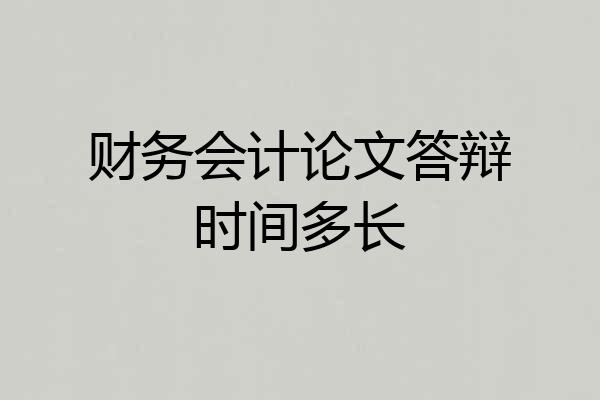 财务会计论文答辩时间多长