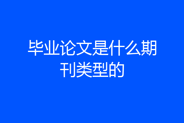 毕业论文是什么期刊类型的