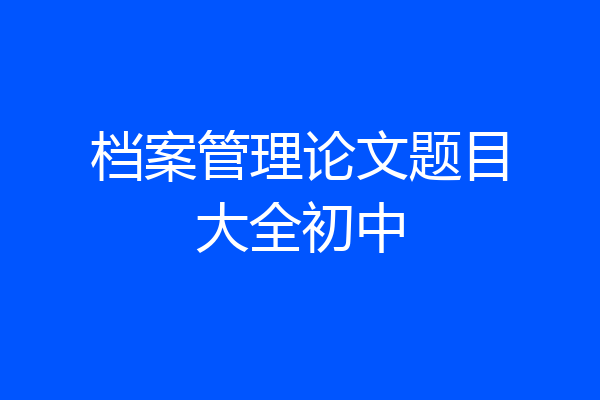 档案管理论文题目大全初中