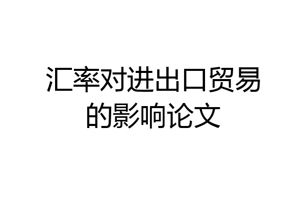 汇率对进出口贸易的影响论文