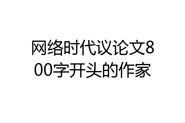 网络时代议论文800字开头的作家