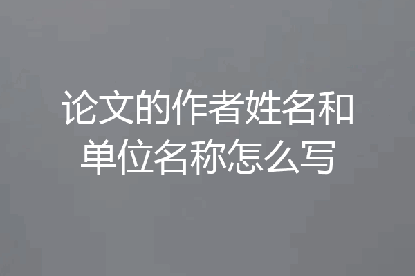 论文的作者姓名和单位名称怎么写