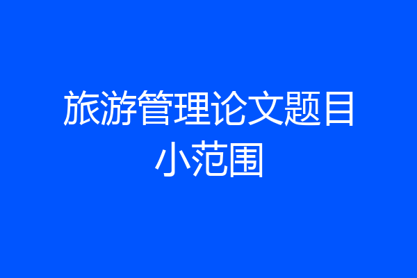 旅游管理论文题目小范围