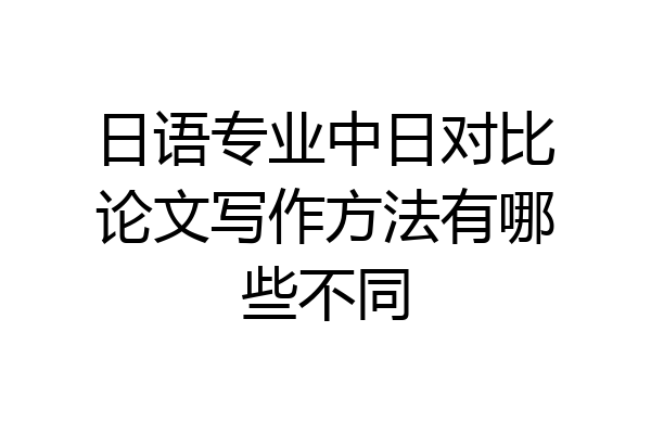 日语专业中日对比论文写作方法有哪些不同