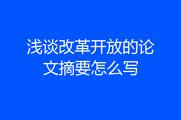 浅谈改革开放的论文摘要怎么写