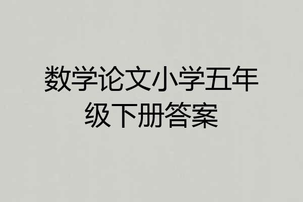 数学论文小学五年级下册答案