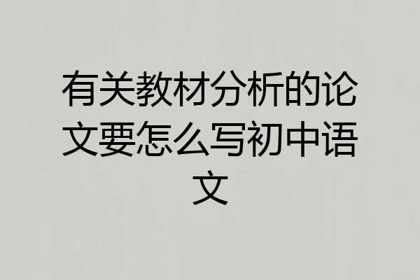 有关教材分析的论文要怎么写初中语文