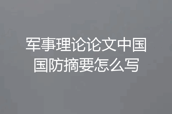 军事理论论文中国国防摘要怎么写
