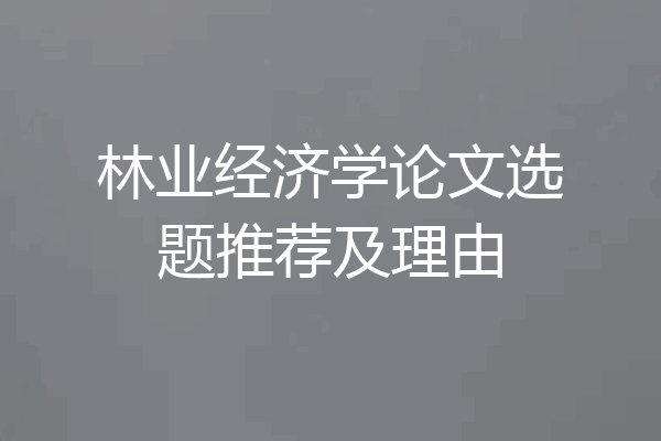 林业经济学论文选题推荐及理由