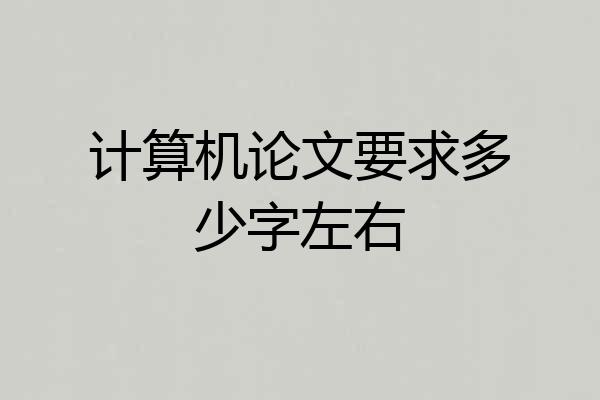 计算机论文要求多少字左右