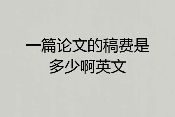 一篇论文的稿费是多少啊英文