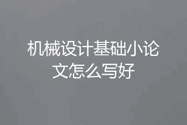 机械设计基础小论文怎么写好