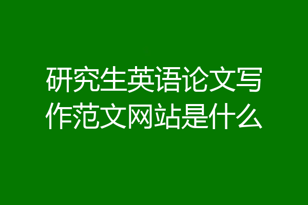 研究生英语论文写作范文网站是什么