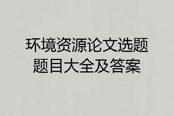 环境资源论文选题题目大全及答案