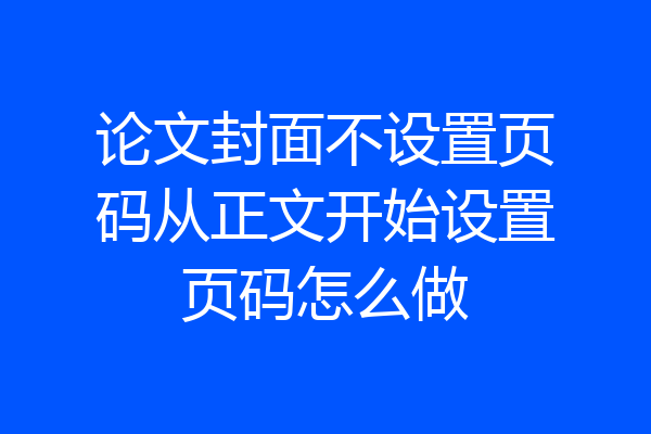 论文封面不设置页码从正文开始设置页码怎么做