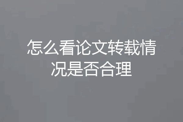 怎么看论文转载情况是否合理