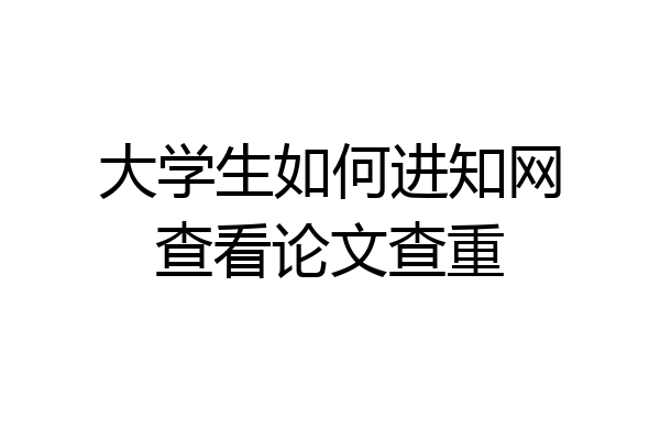 大学生如何进知网查看论文查重