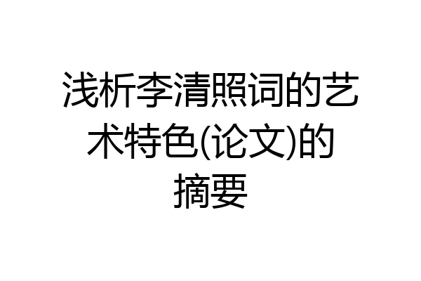 浅析李清照词的艺术特色(论文)的摘要