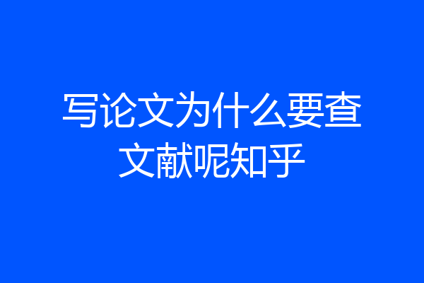 写论文为什么要查文献呢知乎